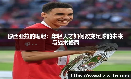 穆西亚拉的崛起：年轻天才如何改变足球的未来与战术格局